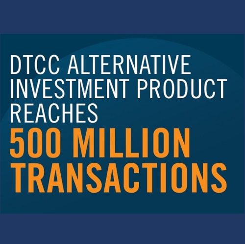 DTCC’s Alternative Investment Product reaches new milestone, processing over 500M transactions since inception