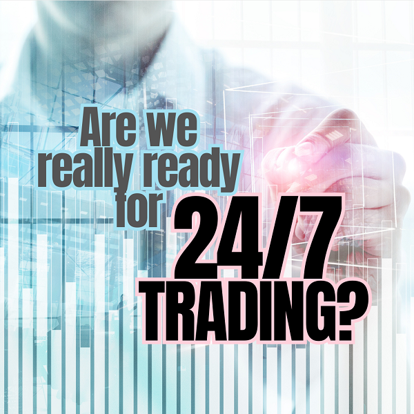 Is 24/7 trading the future, or a burnout risk waiting to happen?